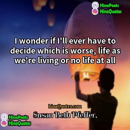 Susan Beth Pfeffer Quotes | I wonder if I'll ever have to